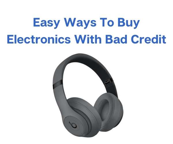 Easy Ways To Buy Electronics With Bad Credit